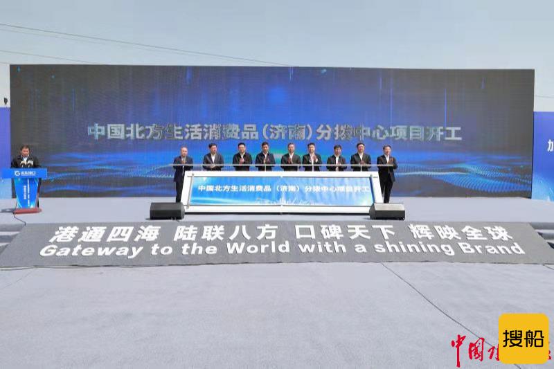 山东港口中国北方生活消费品(济南)分拨中心项目正式开工
